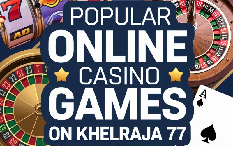 Popular Online Casino Games on Khelraja 77: Explore Top Picks and Start Winning Today